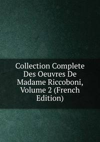 Collection Complete Des Oeuvres De Madame Riccoboni, Volume 2 (French Edition)