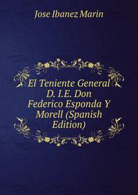 El Teniente General D. I.E. Don Federico Esponda Y Morell (Spanish Edition)