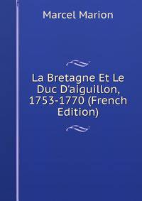 La Bretagne Et Le Duc D'aiguillon, 1753-1770 (French Edition)