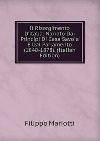 Il Risorgimento D'italia: Narrato Dai Principi Di Casa Savoia E Dal Parlamento (1848-1878). (Italian Edition)
