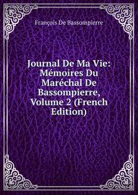 Journal De Ma Vie: Memoires Du Marechal De Bassompierre, Volume 2 (French Edition)