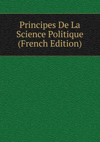 Principes De La Science Politique (French Edition)