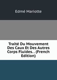 Traite Du Mouvement Des Caux Et Des Autres Corps Fluides. . (French Edition)