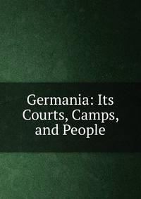 Germania: Its Courts, Camps, and People