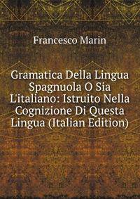 Gramatica Della Lingua Spagnuola O Sia L'italiano: Istruito Nella Cognizione Di Questa Lingua (Italian Edition)