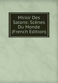 Miroir Des Salons: Scenes Du Monde (French Edition)