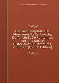 Oeuvres Completes De Mesdames De La Fayette, De Tencin Et De Fontaines: Avec Des Notices Historiques Et Litteraires, Volume 1 (French Edition)