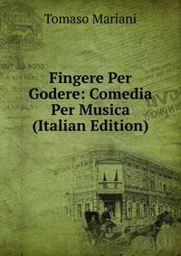 Fingere Per Godere: Comedia Per Musica (Italian Edition)