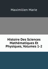 Histoire Des Sciences Mathematiques Et Physiques, Volumes 1-2