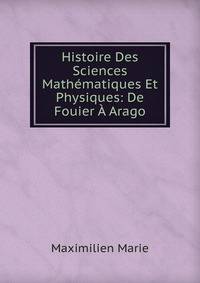 Histoire Des Sciences Mathematiques Et Physiques: De Fouier A Arago