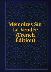Memoires Sur La Vendee (French Edition)
