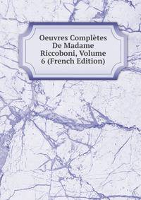 Oeuvres Completes De Madame Riccoboni, Volume 6 (French Edition)