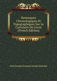 Remarques Chronologiques Et Topographiques Sur Le Cartulaire De Gorze (French Edition)