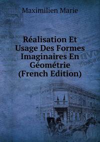 Realisation Et Usage Des Formes Imaginaires En Geometrie (French Edition)