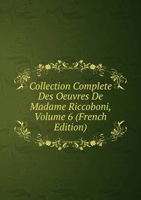 Collection Complete Des Oeuvres De Madame Riccoboni, Volume 6 (French Edition)