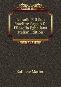 Lassalle E Il Suo Eraclito: Saggio Di Filosofia Egheliana (Italian Edition)