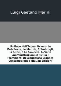 Un Buco Nell'Acqua, Ovvero, Le Debolezze, Le Malizie, Gl'Imbrogli, Li Errori, E Le Camorre: In Varie Amministrazioni in Sicilia : Frammenti Di Scandalosa Cronaca Contemporanea (Italian Edition)