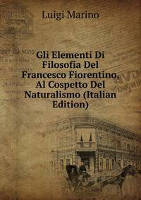 Gli Elementi Di Filosofia Del Francesco Fiorentino, Al Cospetto Del Naturalismo (Italian Edition)