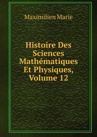 Histoire Des Sciences Mathematiques Et Physiques, Volume 12