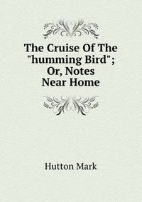 The Cruise Of The "humming Bird"; Or, Notes Near Home