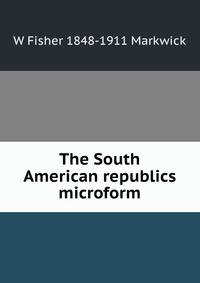 The South American republics microform