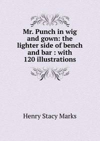 Mr. Punch in wig and gown: the lighter side of bench and bar : with 120 illustrations