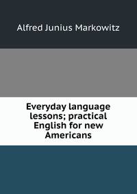 Everyday language lessons; practical English for new Americans