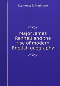 Major James Rennell and the rise of modern English geography