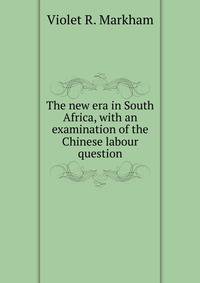 The new era in South Africa, with an examination of the Chinese labour question