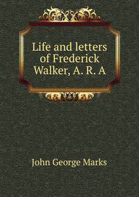 Life and letters of Frederick Walker, A. R. A.