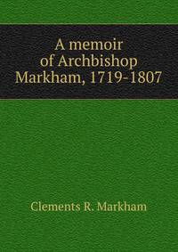 A memoir of Archbishop Markham, 1719-1807