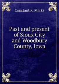 Past and present of Sioux City and Woodbury County, Iowa