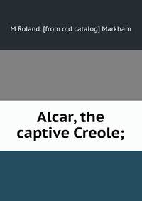 Alcar, the captive Creole;