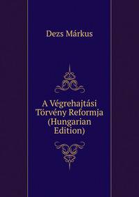 A Vegrehajtasi Torveny Reformja (Hungarian Edition)