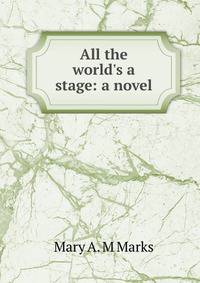 All the world's a stage: a novel