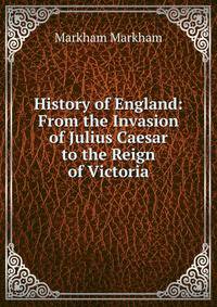 History of England: From the Invasion of Julius Caesar to the Reign of Victoria