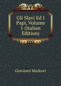 Gli Slavi Ed I Papi, Volume 1 (Italian Edition)