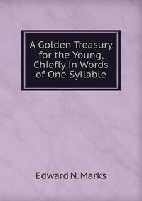 A Golden Treasury for the Young, Chiefly in Words of One Syllable