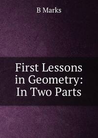 First Lessons in Geometry: In Two Parts