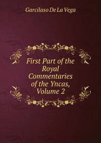 First Part of the Royal Commentaries of the Yncas, Volume 2
