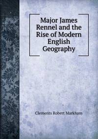 Major James Rennel and the Rise of Modern English Geography