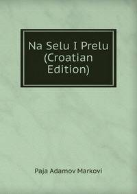 Na Selu I Prelu (Croatian Edition)