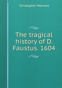 The tragical history of D. Faustus. 1604