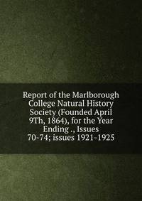 Report of the Marlborough College Natural History Society (Founded April 9Th, 1864), for the Year Ending ., Issues 70-74; issues 1921-1925