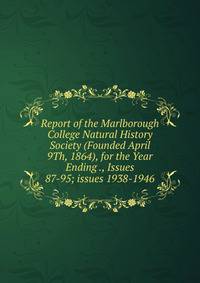Report of the Marlborough College Natural History Society (Founded April 9Th, 1864), for the Year Ending ., Issues 87-95; issues 1938-1946