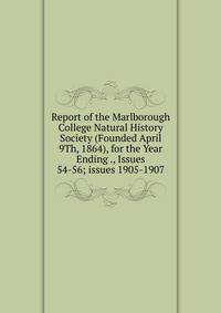 Report of the Marlborough College Natural History Society (Founded April 9Th, 1864), for the Year Ending ., Issues 54-56; issues 1905-1907