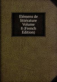 Elemens de litterature Volume 8 (French Edition)