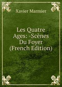 Les Quatre Ages: -Scenes Du Foyer (French Edition)
