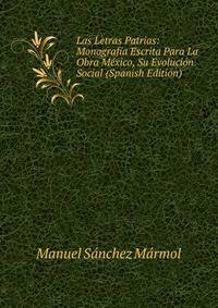 Las Letras Patrias: Monografia Escrita Para La Obra Mexico, Su Evolucion Social (Spanish Edition)