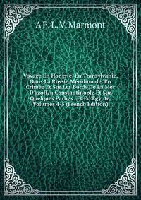 Voyage En Hongrie, En Transylvanie, Dans La Russie M?ridionale, En Crim?e Et Sur Les Bords De La Mer D'azoff, a Constantinople Et Sur Quelques Parhes . Et En ?gypte, Volumes 4-5 (French Edition)